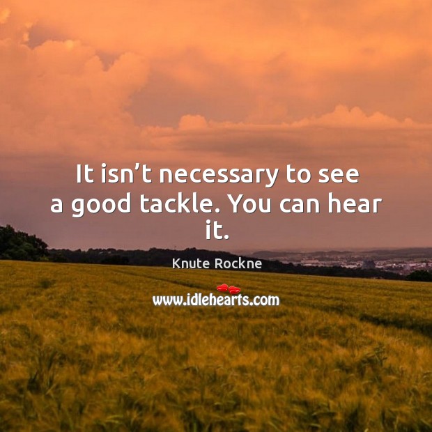 It isn’t necessary to see a good tackle. You can hear it. Image