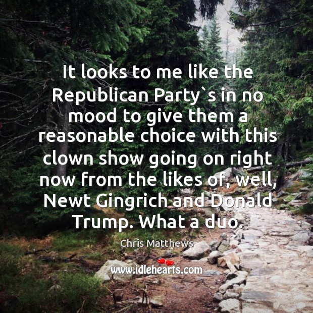 It looks to me like the Republican Party`s in no mood Chris Matthews Picture Quote