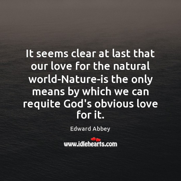 It seems clear at last that our love for the natural world-Nature-is Nature Quotes Image