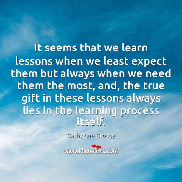 It seems that we learn lessons when we least expect them but Cathy Lee Crosby Picture Quote