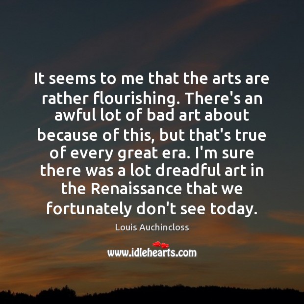 It seems to me that the arts are rather flourishing. There’s an Louis Auchincloss Picture Quote