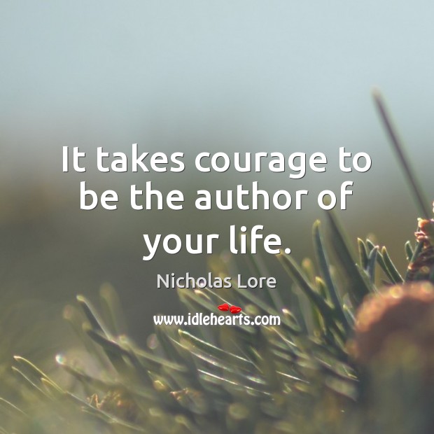 It takes courage to be the author of your life. Image