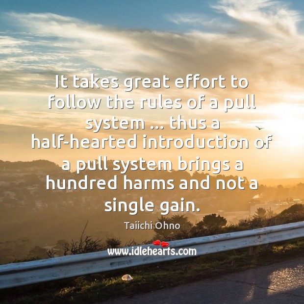 It takes great effort to follow the rules of a pull system … Taiichi Ohno Picture Quote