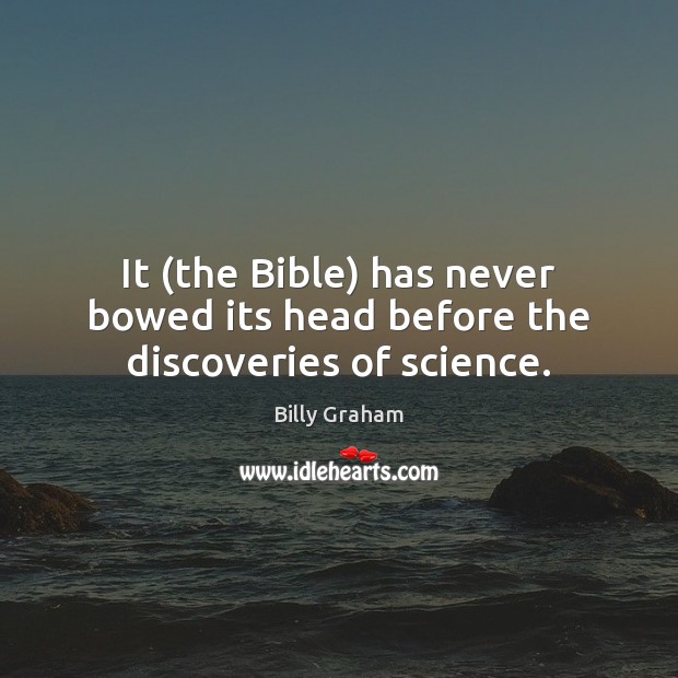 It (the Bible) has never bowed its head before the discoveries of science. Image