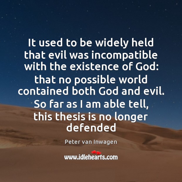 It used to be widely held that evil was incompatible with the Peter van Inwagen Picture Quote