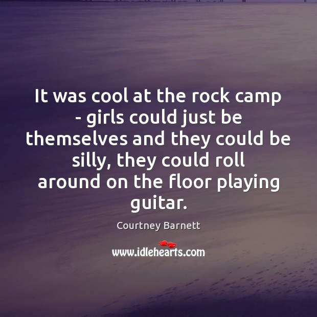 It was cool at the rock camp – girls could just be Courtney Barnett Picture Quote