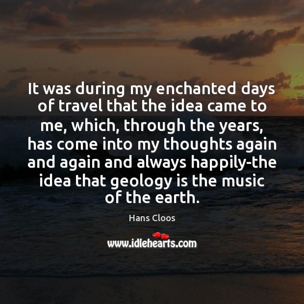 It was during my enchanted days of travel that the idea came Hans Cloos Picture Quote