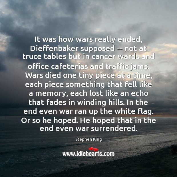 It was how wars really ended, Dieffenbaker supposed — not at truce Stephen King Picture Quote