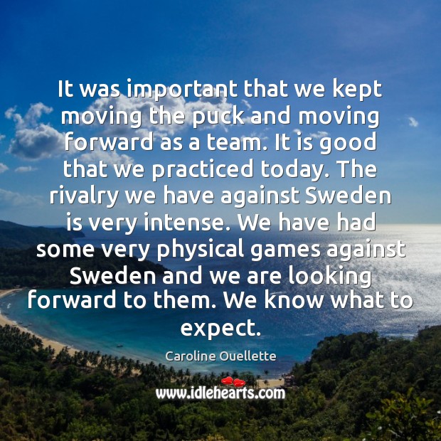 It was important that we kept moving the puck and moving forward Caroline Ouellette Picture Quote