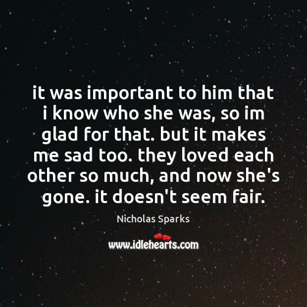 It was important to him that i know who she was, so Nicholas Sparks Picture Quote