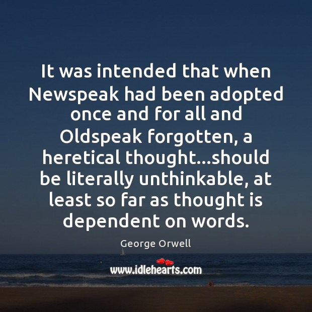 It was intended that when Newspeak had been adopted once and for George Orwell Picture Quote