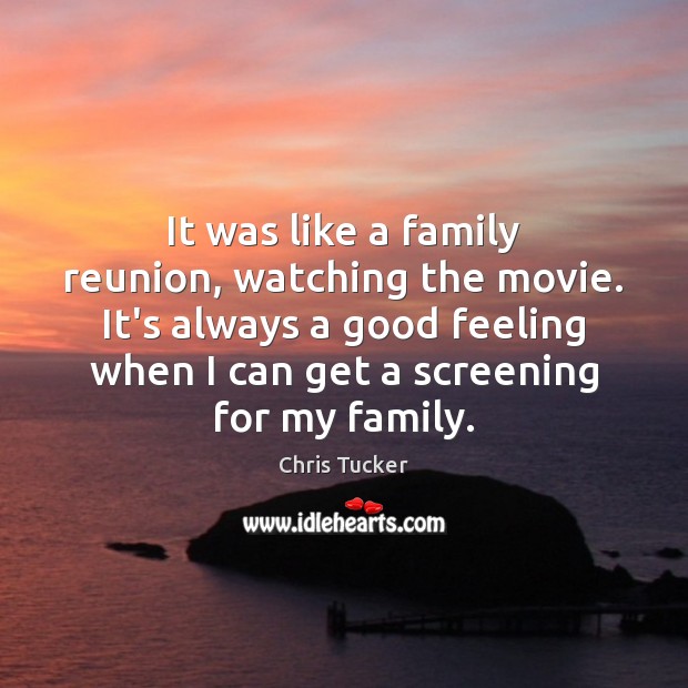 It was like a family reunion, watching the movie. It’s always a Chris Tucker Picture Quote
