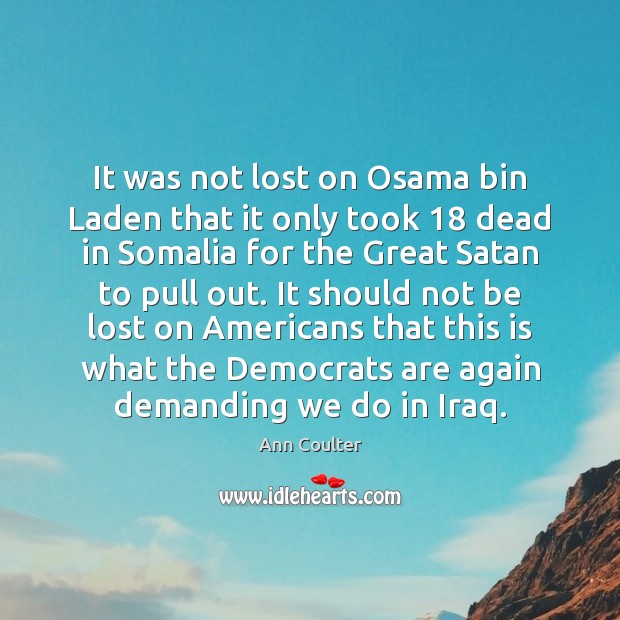 It was not lost on Osama bin Laden that it only took 18 Ann Coulter Picture Quote