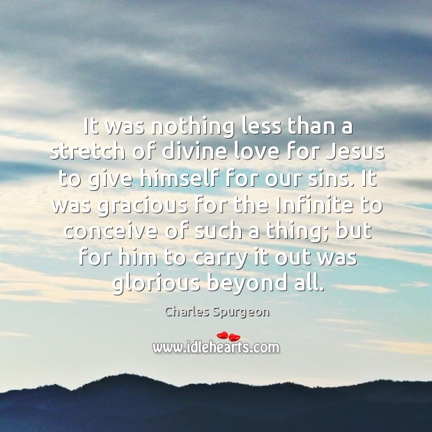 It was nothing less than a stretch of divine love for Jesus Charles Spurgeon Picture Quote