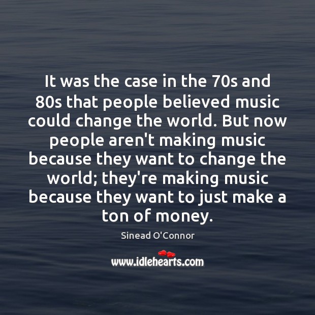 It was the case in the 70s and 80s that people believed Music Quotes Image