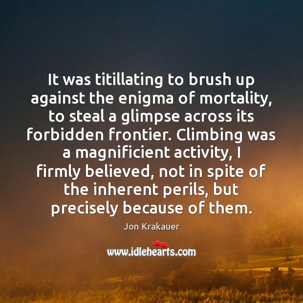 It was titillating to brush up against the enigma of mortality, to Picture Quotes Image