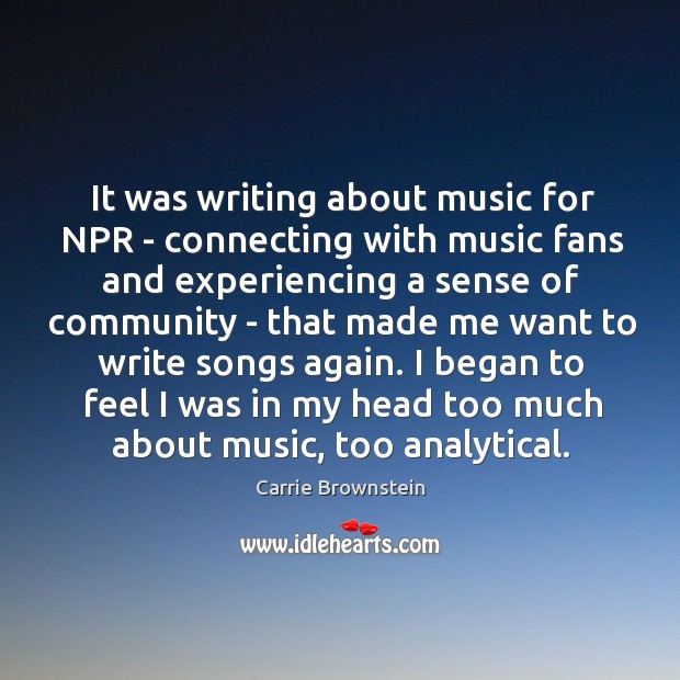 It was writing about music for NPR – connecting with music fans Carrie Brownstein Picture Quote