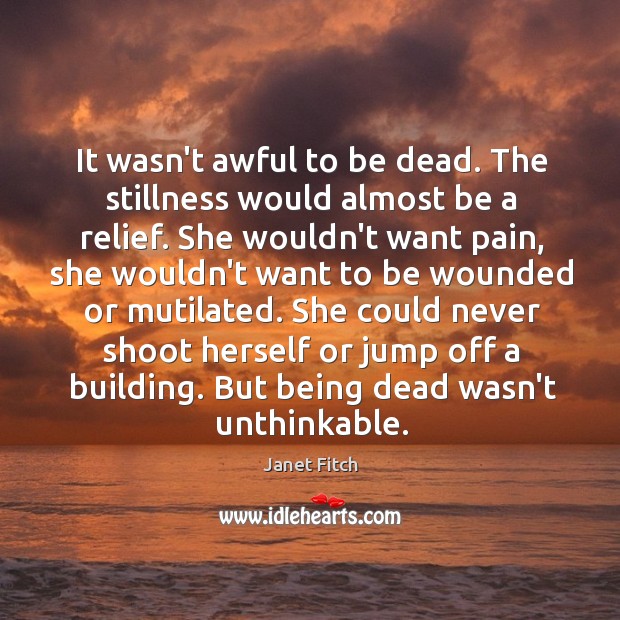 It wasn’t awful to be dead. The stillness would almost be a Janet Fitch Picture Quote