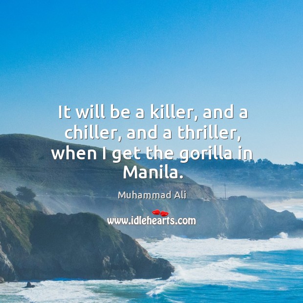 It will be a killer, and a chiller, and a thriller, when I get the gorilla in manila. Muhammad Ali Picture Quote