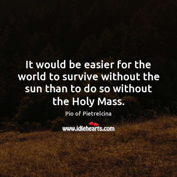 It would be easier for the world to survive without the sun Picture Quotes Image