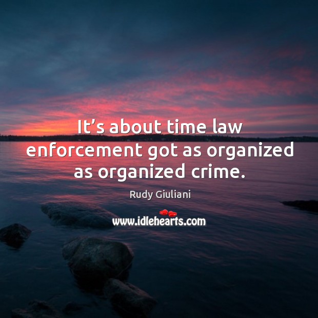 It’s about time law enforcement got as organized as organized crime. Crime Quotes Image