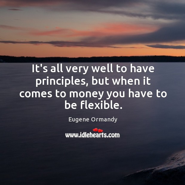 It’s all very well to have principles, but when it comes to money you have to be flexible. Image