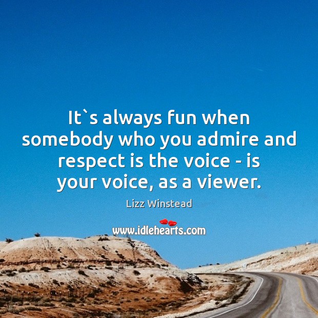 It`s always fun when somebody who you admire and respect is Respect Quotes Image