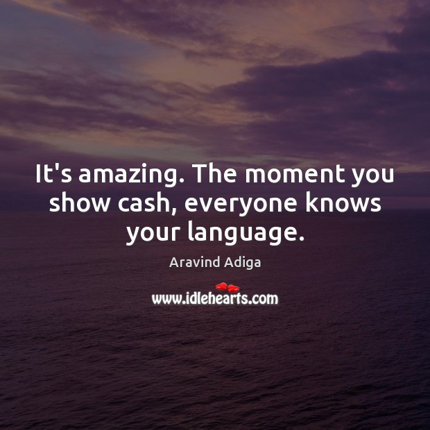 It’s amazing. The moment you show cash, everyone knows your language. Image