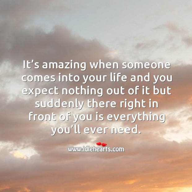 It's Amazing When Someone Comes Into Your Life And You Expect Nothing Out Of It - Idlehearts