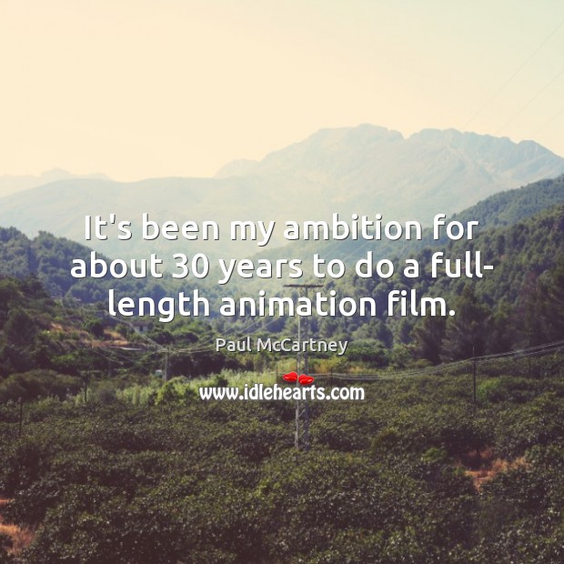 It’s been my ambition for about 30 years to do a full- length animation film. Paul McCartney Picture Quote