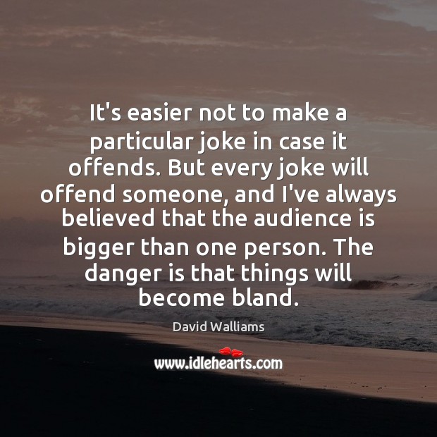 It’s easier not to make a particular joke in case it offends. David Walliams Picture Quote