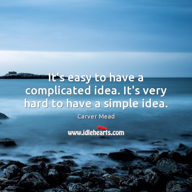 It’s easy to have a complicated idea. It’s very hard to have a simple idea. Carver Mead Picture Quote