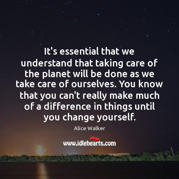 It’s essential that we understand that taking care of the planet will Alice Walker Picture Quote