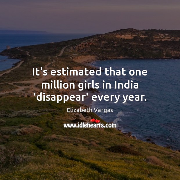 It’s estimated that one million girls in India ‘disappear’ every year. Image