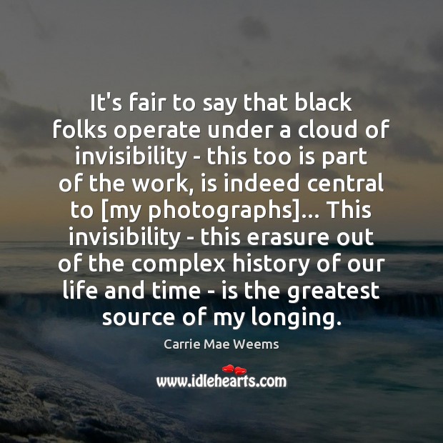 It’s fair to say that black folks operate under a cloud of Carrie Mae Weems Picture Quote