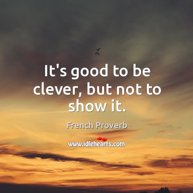 It’s good to be clever, but not to show it. French Proverbs Image