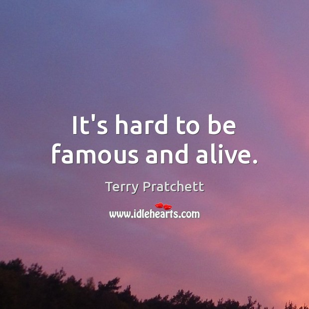 It’s hard to be famous and alive. Picture Quotes Image