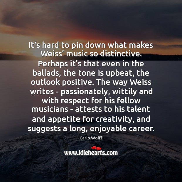 It’s hard to pin down what makes Weiss’ music so distinctive. Respect Quotes Image