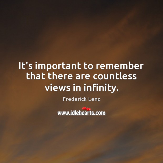 It’s important to remember that there are countless views in infinity. Picture Quotes Image