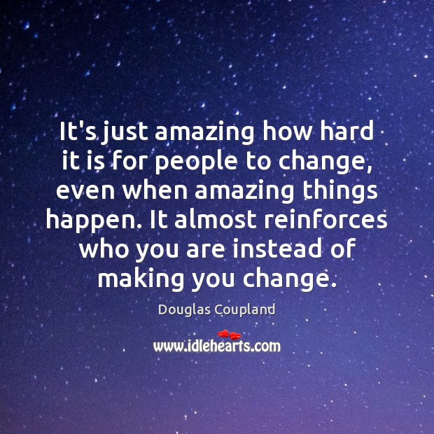 It’s just amazing how hard it is for people to change, even Douglas Coupland Picture Quote