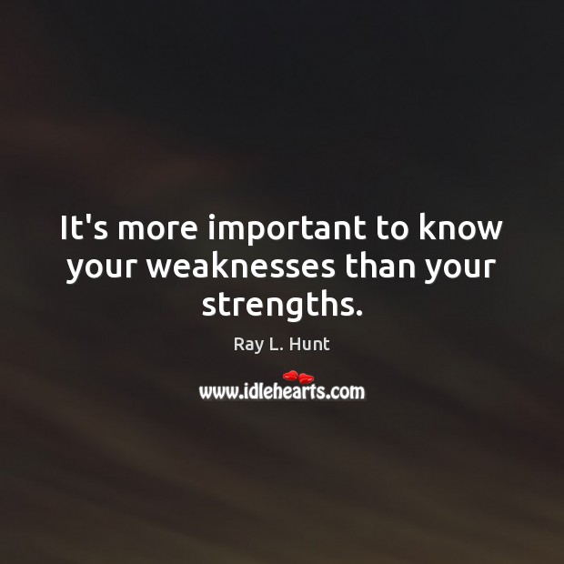 It’s more important to know your weaknesses than your strengths. Image