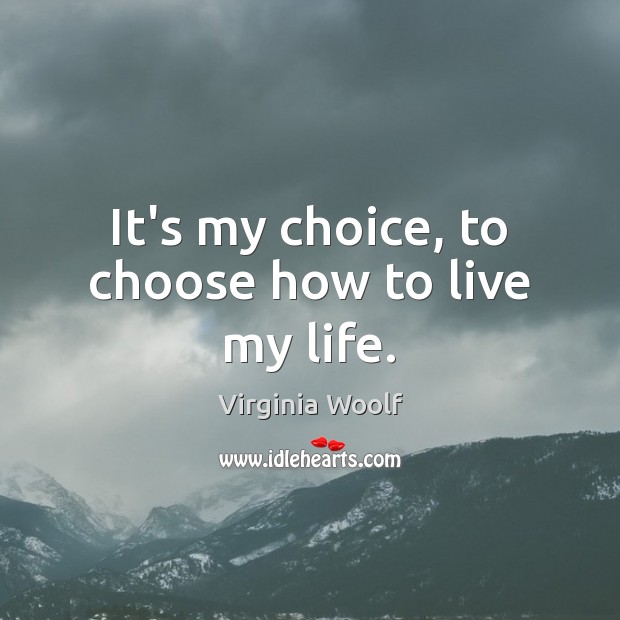 It’s my choice, to choose how to live my life. Virginia Woolf Picture Quote