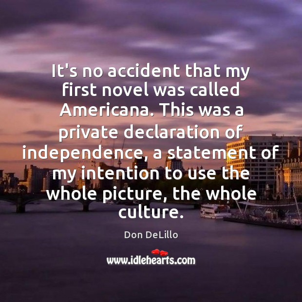 It’s no accident that my first novel was called Americana. This was Don DeLillo Picture Quote