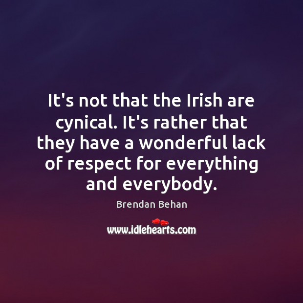 It’s not that the Irish are cynical. It’s rather that they have Respect Quotes Image