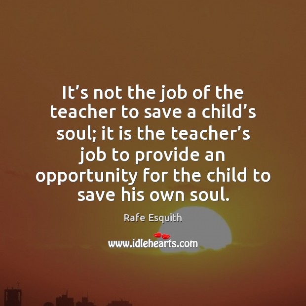 It’s not the job of the teacher to save a child’ Rafe Esquith Picture Quote