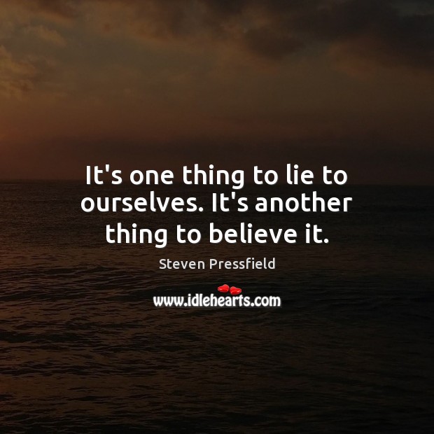 It’s one thing to lie to ourselves. It’s another thing to believe it. Lie Quotes Image