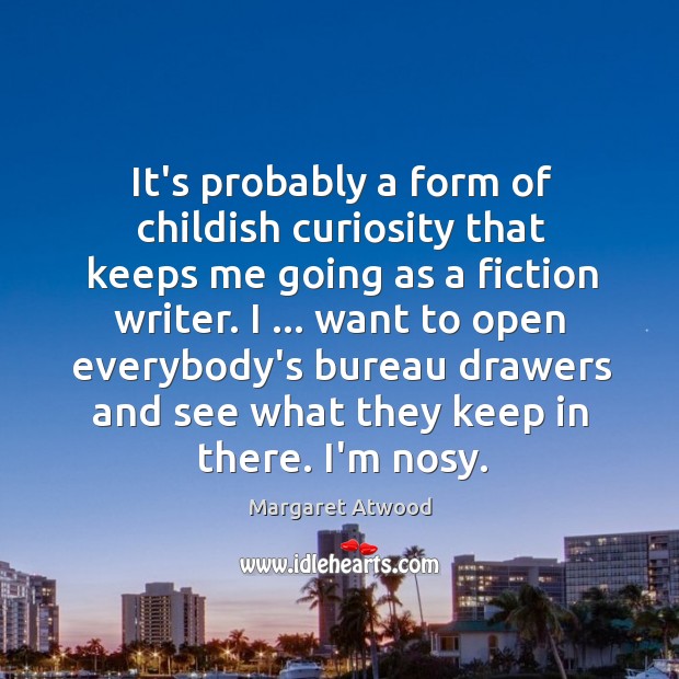 It’s probably a form of childish curiosity that keeps me going as Margaret Atwood Picture Quote