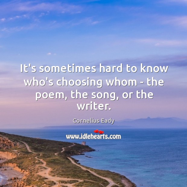 It’s sometimes hard to know who’s choosing whom – the poem, the song, or the writer. Image