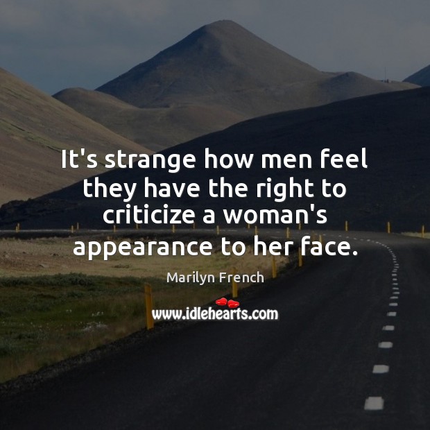 It’s strange how men feel they have the right to criticize a Appearance Quotes Image