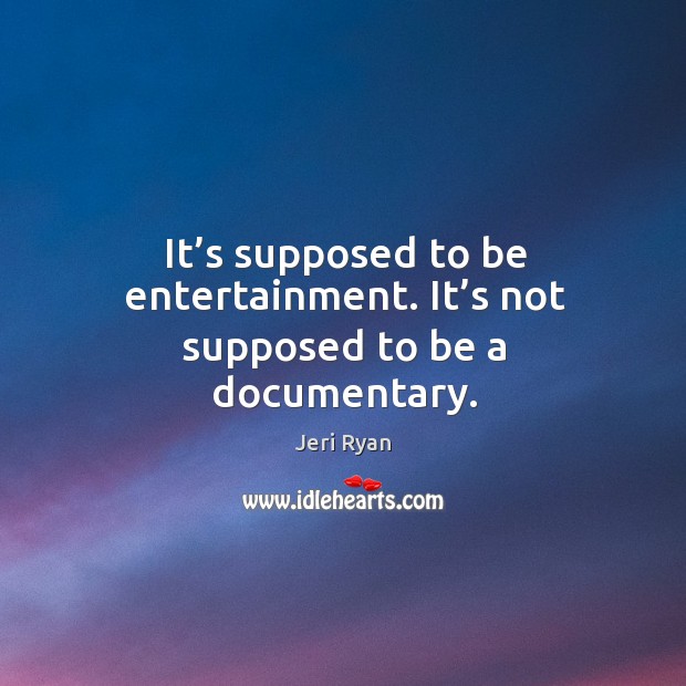 It’s supposed to be entertainment. It’s not supposed to be a documentary. Image